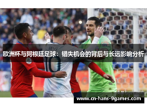 欧洲杯与阿根廷足球：错失机会的背后与长远影响分析