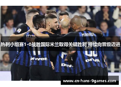 热刺小组赛1-0战胜国际米兰取得关键胜利 持续向晋级迈进
