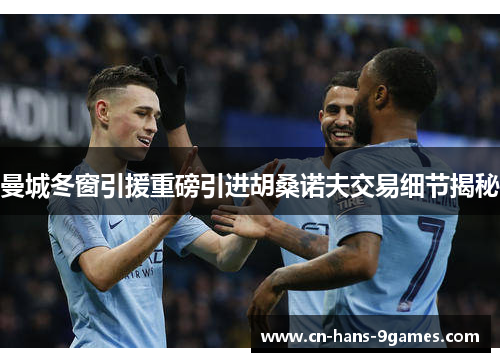 曼城冬窗引援重磅引进胡桑诺夫交易细节揭秘