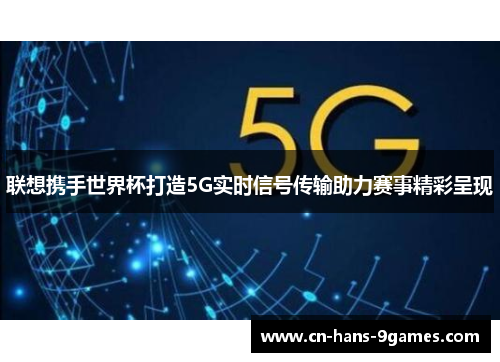 联想携手世界杯打造5G实时信号传输助力赛事精彩呈现 联想携手世界杯打造5G实时信号传输助力赛事精彩呈现